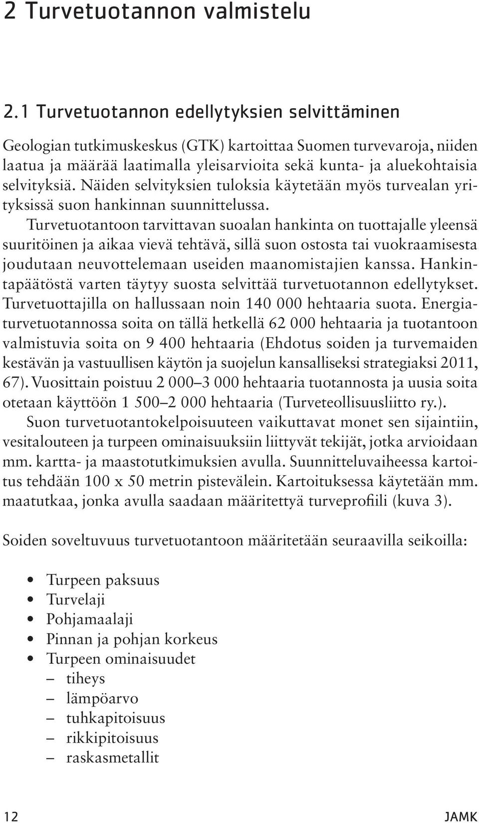 Näiden selvityksien tuloksia käytetään myös turvealan yrityksissä suon hankinnan suunnittelussa.