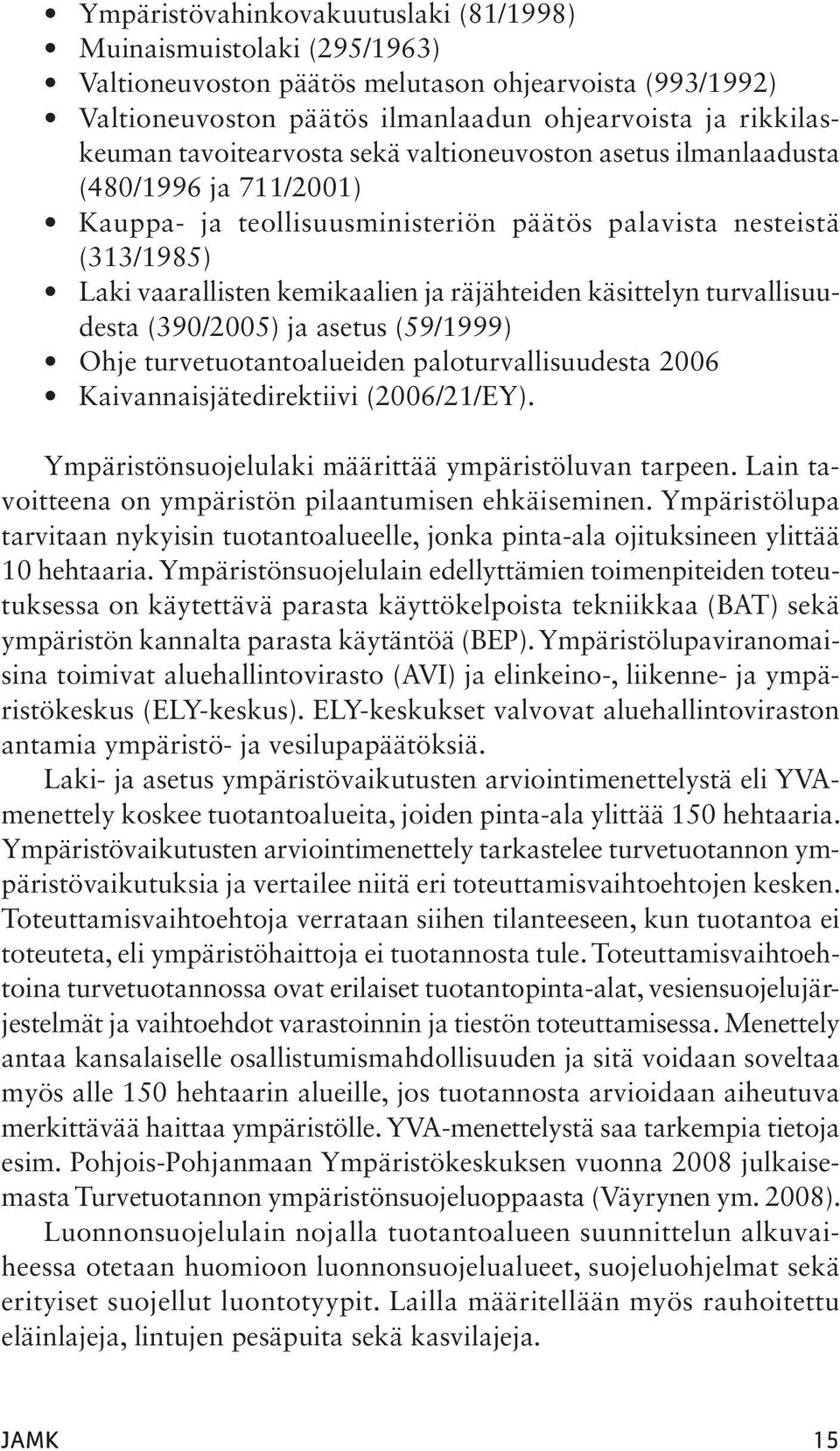 käsittelyn turvallisuudesta (390/2005) ja asetus (59/1999) Ohje turvetuotantoalueiden paloturvallisuudesta 2006 Kaivannaisjätedirektiivi (2006/21/EY).