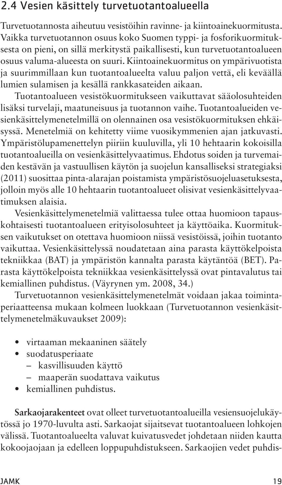 Kiintoainekuormitus on ympärivuotista ja suurimmillaan kun tuotantoalueelta valuu paljon vettä, eli keväällä lumien sulamisen ja kesällä rankkasateiden aikaan.