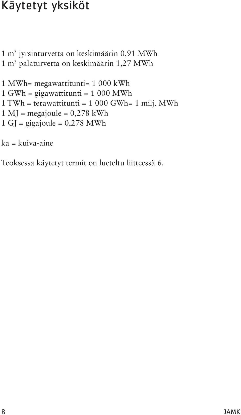 1 TWh = terawattitunti = 1 000 GWh= 1 milj.