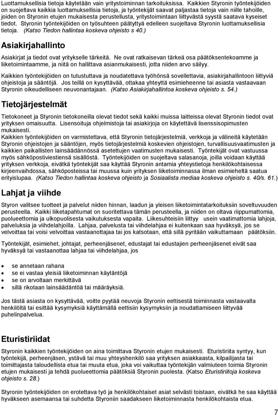 yritystoimintaan liittyvästä syystä saatava kyseiset tiedot. Styronin työntekijöiden on työsuhteen päätyttyä edelleen suojeltava Styronin luottamuksellisia tietoja.