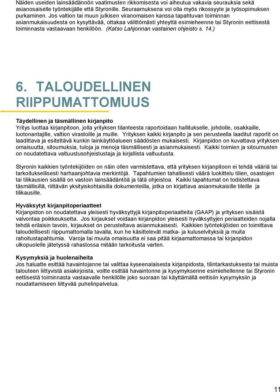 Jos valtion tai muun julkisen viranomaisen kanssa tapahtuvan toiminnan asianmukaisuudesta on kysyttävää, ottakaa välittömästi yhteyttä esimieheenne tai Styronin eettisestä toiminnasta vastaavaan