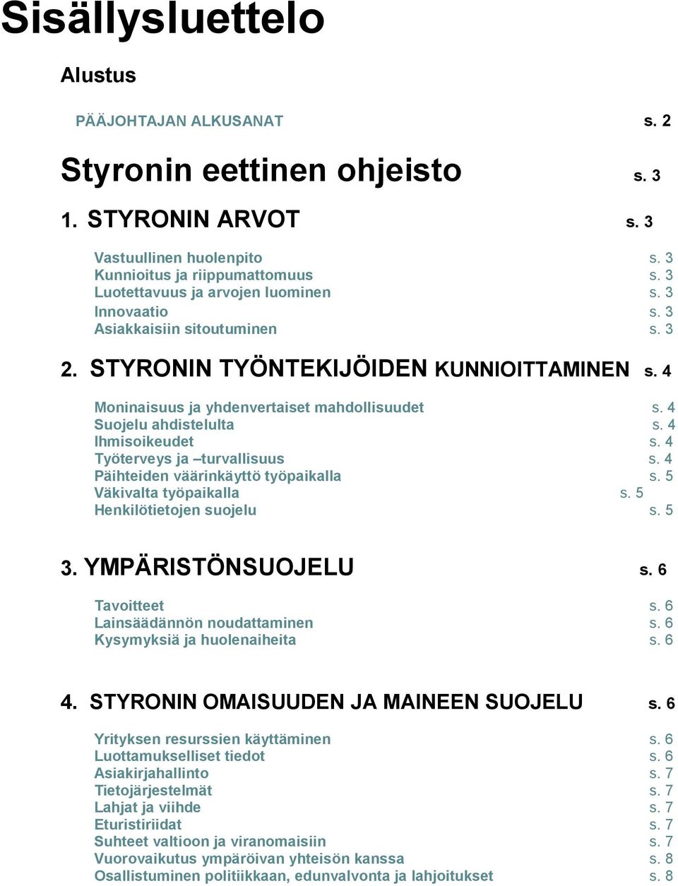 STYRONIN TYÖNTEKIJÖIDEN KUNNIOITTAMINEN Moninaisuus ja yhdenvertaiset mahdollisuudet Suojelu ahdistelulta Ihmisoikeudet Työterveys ja turvallisuus Päihteiden väärinkäyttö työpaikalla Väkivalta