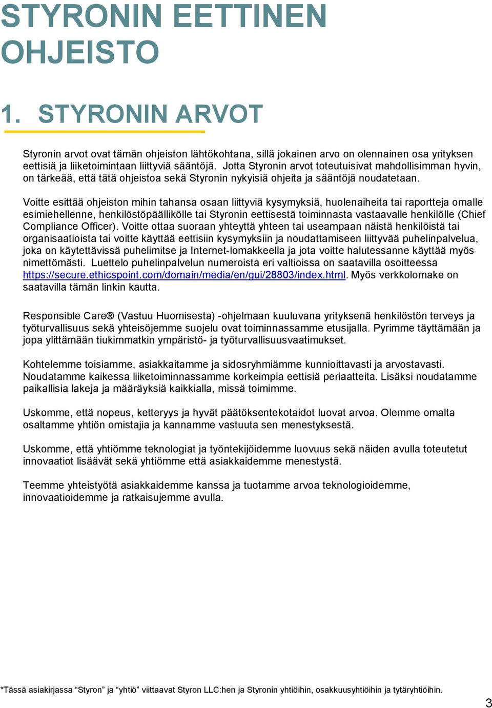 Voitte esittää ohjeiston mihin tahansa osaan liittyviä kysymyksiä, huolenaiheita tai raportteja omalle esimiehellenne, henkilöstöpäällikölle tai Styronin eettisestä toiminnasta vastaavalle henkilölle