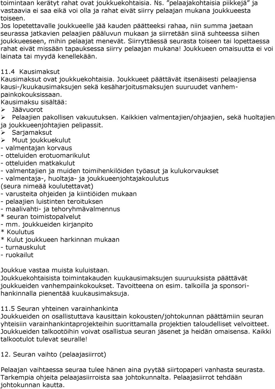 Siirryttäessä seurasta toiseen tai lopettaessa rahat eivät missään tapauksessa siirry pelaajan mukana! Joukkueen omaisuutta ei voi lainata tai myydä kenellekään. 11.