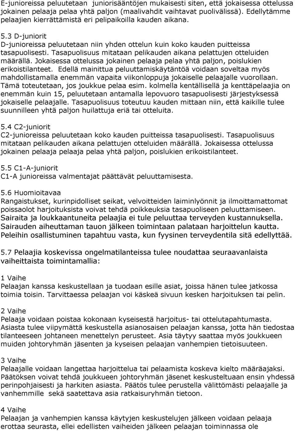 Tasapuolisuus mitataan pelikauden aikana pelattujen otteluiden määrällä. Jokaisessa ottelussa jokainen pelaaja pelaa yhtä paljon, poislukien erikoistilanteet.