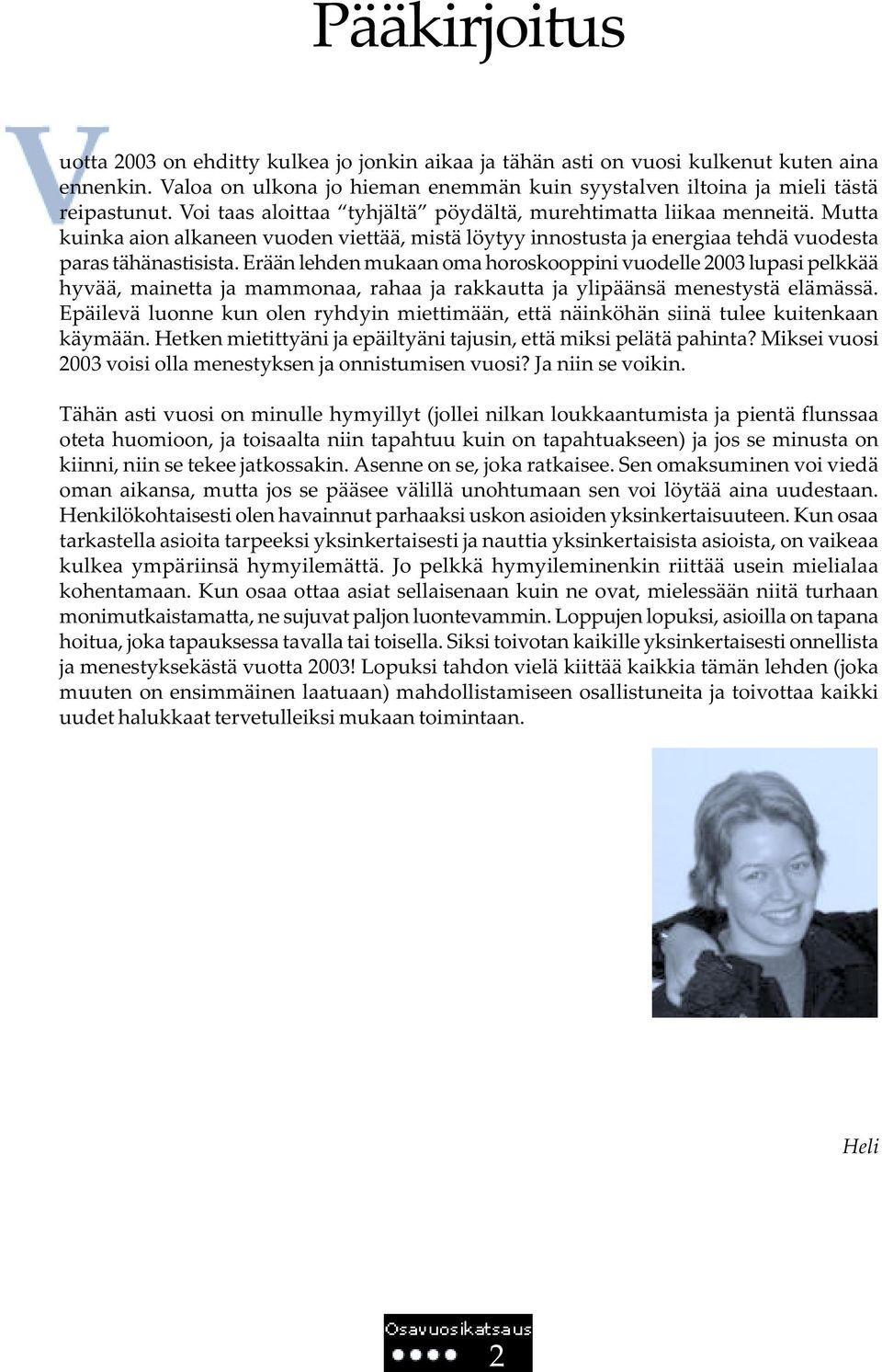 Erään lehden mukaan oma horoskooppini vuodelle 2003 lupasi pelkkää hyvää, mainetta ja mammonaa, rahaa ja rakkautta ja ylipäänsä menestystä elämässä.