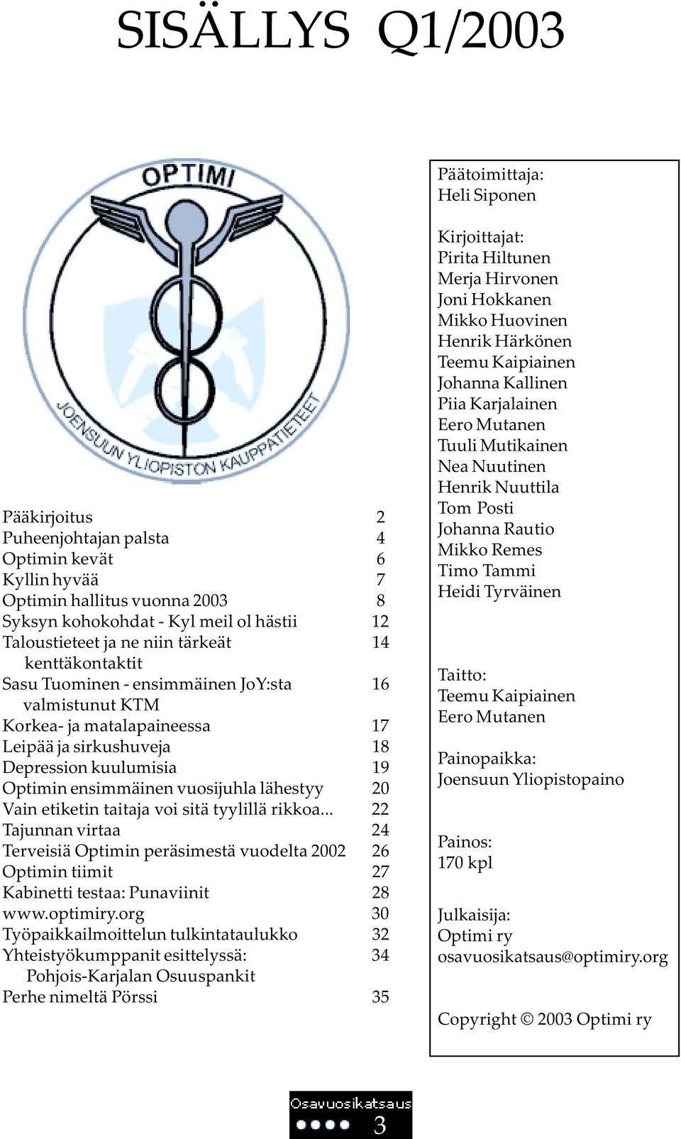 etiketin taitaja voi sitä tyylillä rikkoa... 22 Tajunnan virtaa 24 Terveisiä Optimin peräsimestä vuodelta 2002 26 Optimin tiimit 27 Kabinetti testaa: Punaviinit 28 www.optimiry.