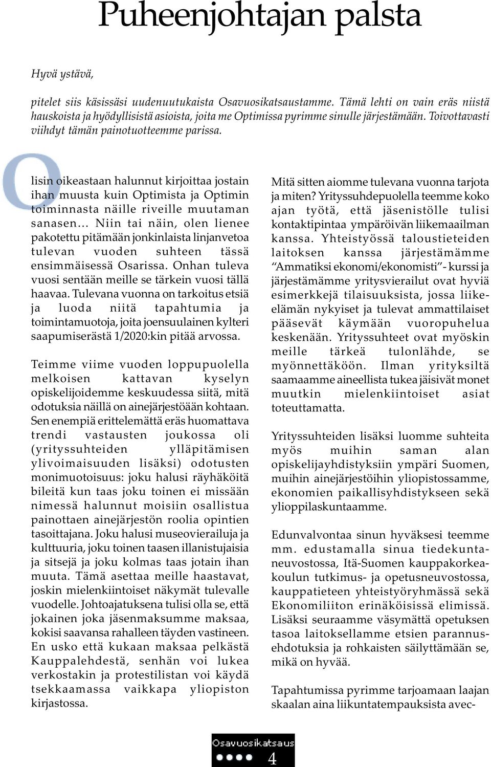 lisin oikeastaan halunnut kirjoittaa jostain ihan muusta kuin Optimista ja Optimin toiminnasta näille riveille muutaman sanasen Niin tai näin, olen lienee pakotettu pitämään jonkinlaista linjanvetoa