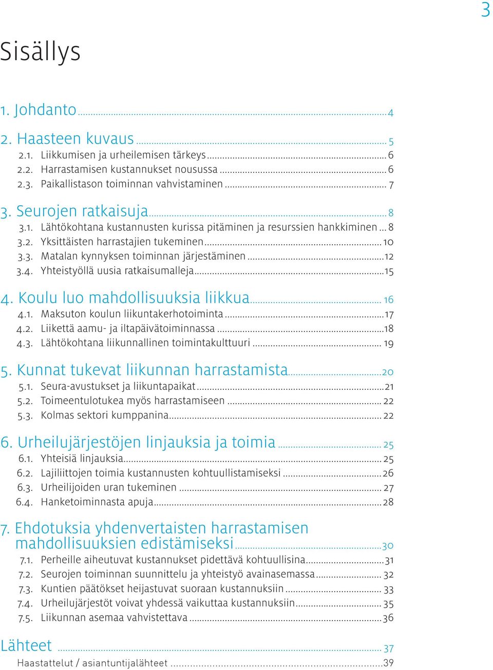 ..12 3.4. Yhteistyöllä uusia ratkaisumalleja...15 4. Koulu luo mahdollisuuksia liikkua... 16 4.1. Maksuton koulun liikuntakerhotoiminta...17 4.2. Liikettä aamu- ja iltapäivätoiminnassa...18 4.3. Lähtökohtana liikunnallinen toimintakulttuuri.