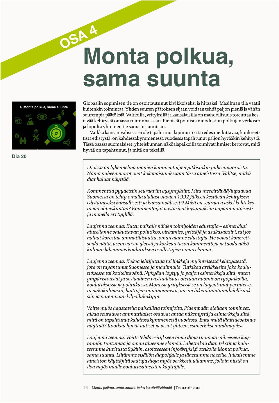 Pienistä poluista muodostuu polkujen verkosto ja lopulta yhteinen tie samaan suuntaan.