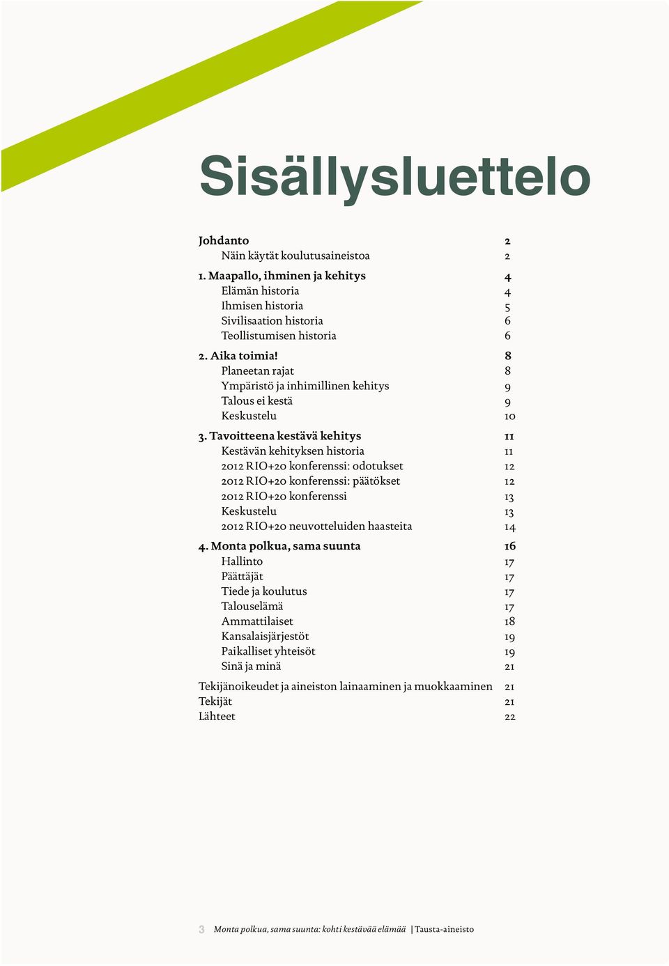 Tavoitteena kestävä kehitys 11 Kestävän kehityksen historia 11 2012 RIO+20 konferenssi: odotukset 12 2012 RIO+20 konferenssi: päätökset 12 2012 RIO+20 konferenssi 13 Keskustelu 13 2012 RIO+20