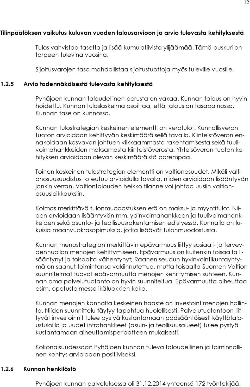 Kunnan talous on hyvin hoidettu. Kunnan tuloslaskelma osoittaa, että talous on tasapainossa. Kunnan tase on kunnossa. Kunnan tulostrategian keskeinen elementti on verotulot.