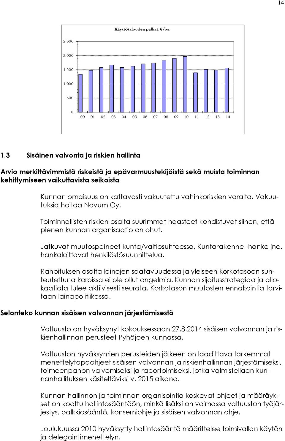 Jatkuvat muutospaineet kunta/valtiosuhteessa, Kuntarakenne -hanke jne. hankaloittavat henkilöstösuunnittelua.