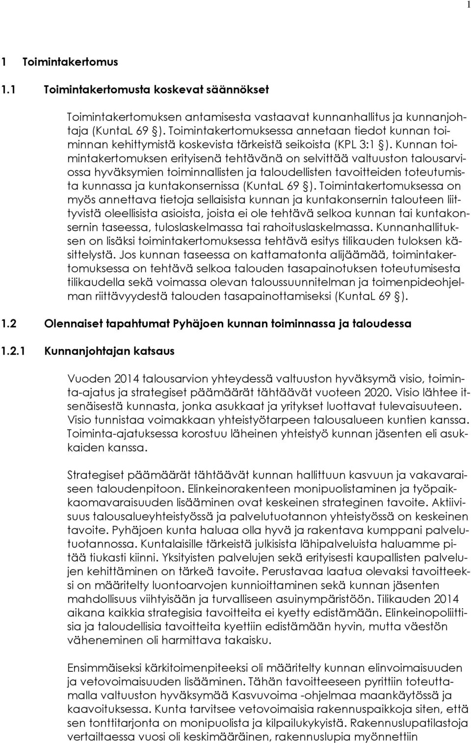 Kunnan toimintakertomuksen erityisenä tehtävänä on selvittää valtuuston talousarviossa hyväksymien toiminnallisten ja taloudellisten tavoitteiden toteutumista kunnassa ja kuntakonsernissa (KuntaL 69