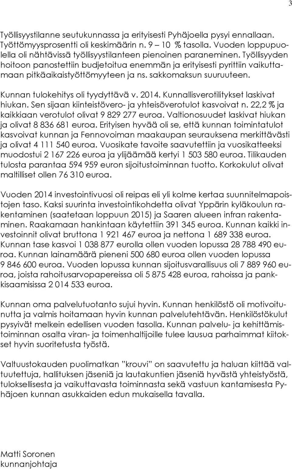 Työllisyyden hoitoon panostettiin budjetoitua enemmän ja erityisesti pyrittiin vaikuttamaan pitkäaikaistyöttömyyteen ja ns. sakkomaksun suuruuteen. Kunnan tulokehitys oli tyydyttävä v. 2014.