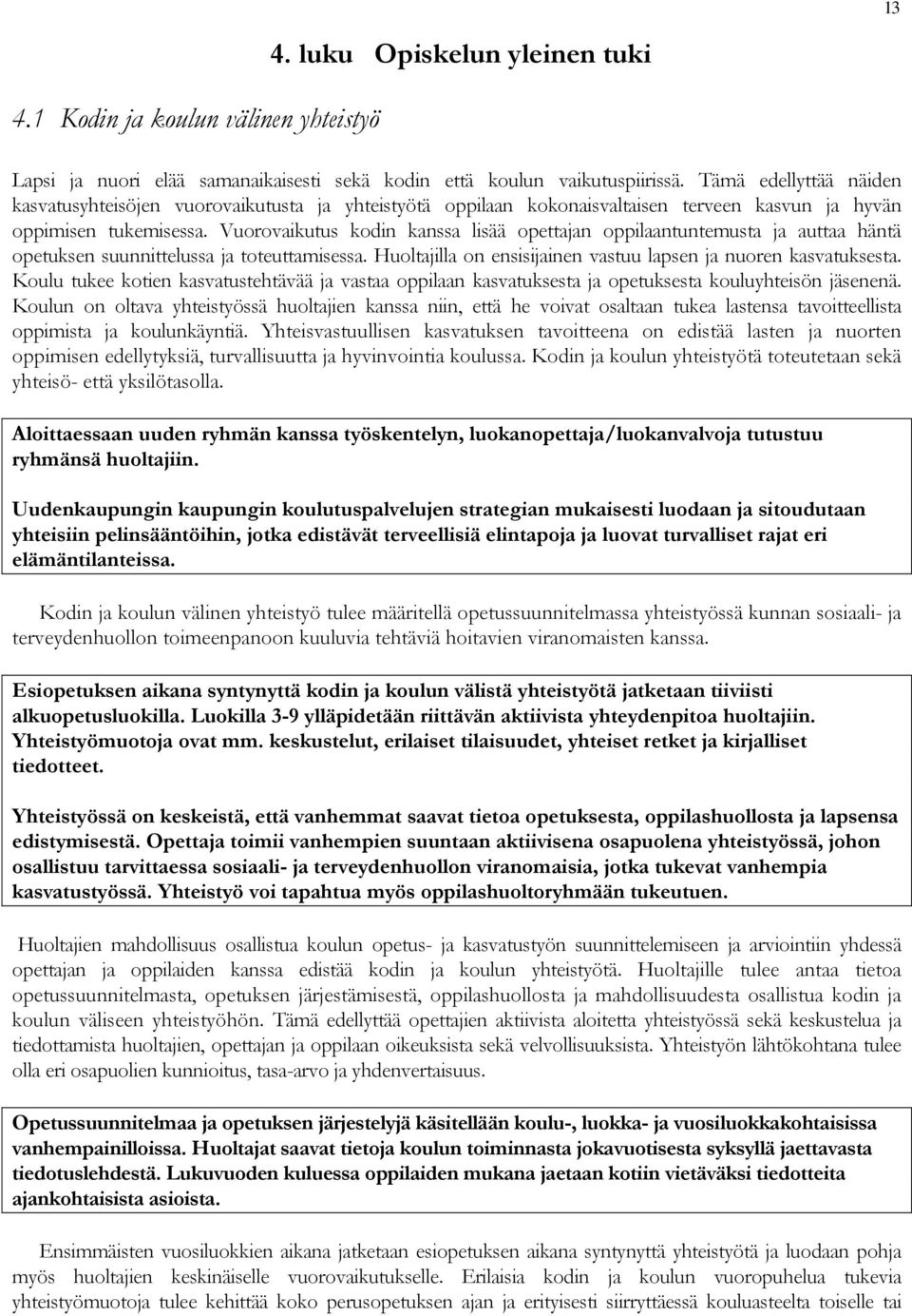 Vuorovaikutus kodin kanssa lisää opettajan oppilaantuntemusta ja auttaa häntä opetuksen suunnittelussa ja toteuttamisessa. Huoltajilla on ensisijainen vastuu lapsen ja nuoren kasvatuksesta.