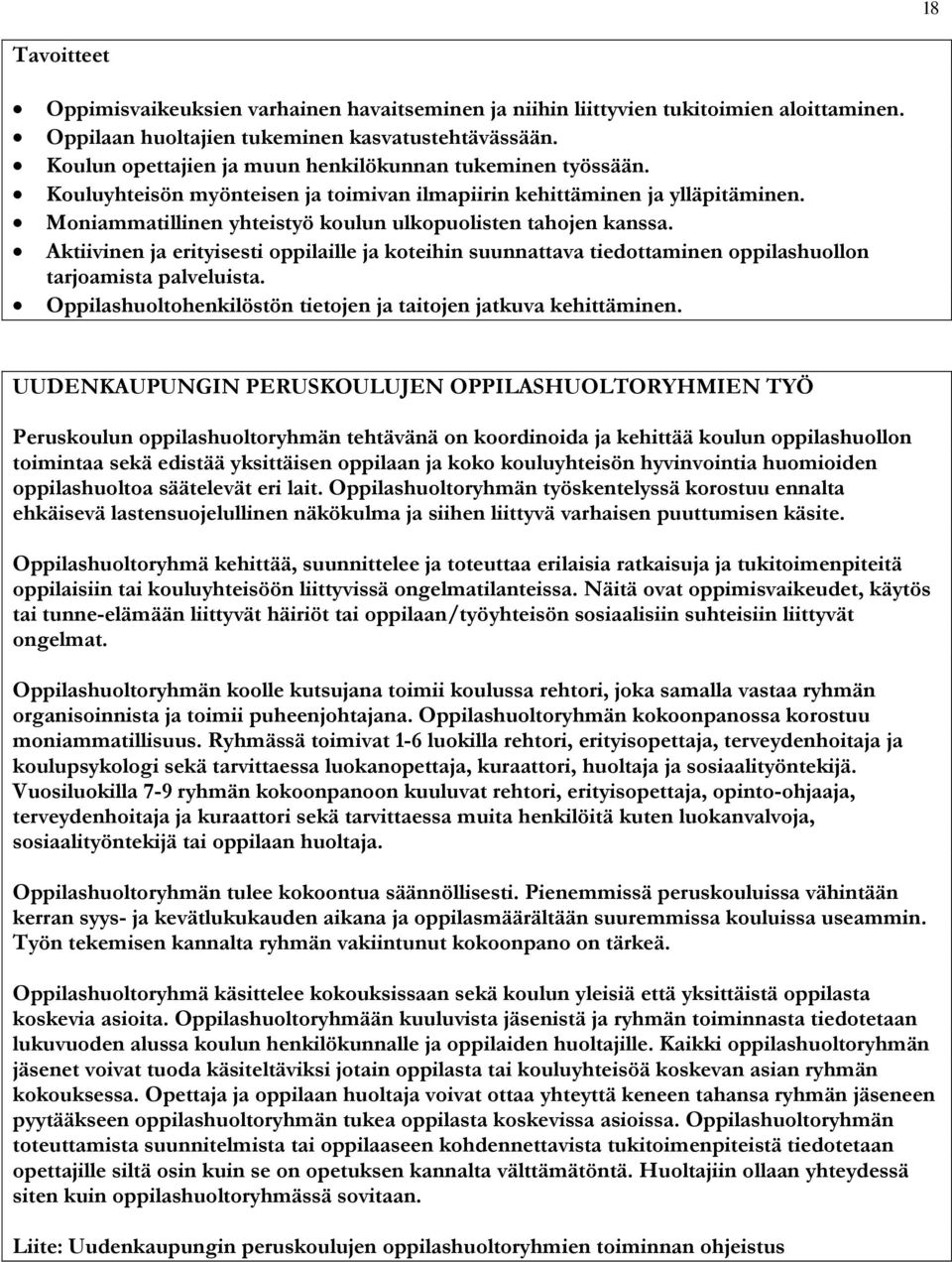 Moniammatillinen yhteistyö koulun ulkopuolisten tahojen kanssa. Aktiivinen ja erityisesti oppilaille ja koteihin suunnattava tiedottaminen oppilashuollon tarjoamista palveluista.