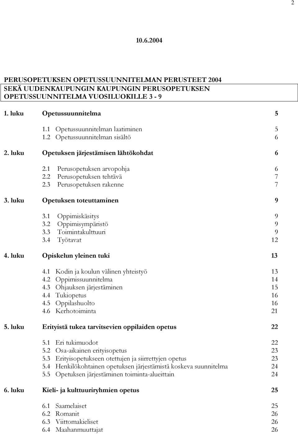 3 Perusopetuksen rakenne 7 3. luku Opetuksen toteuttaminen 9 3.1 Oppimiskäsitys 9 3.2 Oppimisympäristö 9 3.3 Toimintakulttuuri 9 3.4 Työtavat 12 4. luku Opiskelun yleinen tuki 13 4.