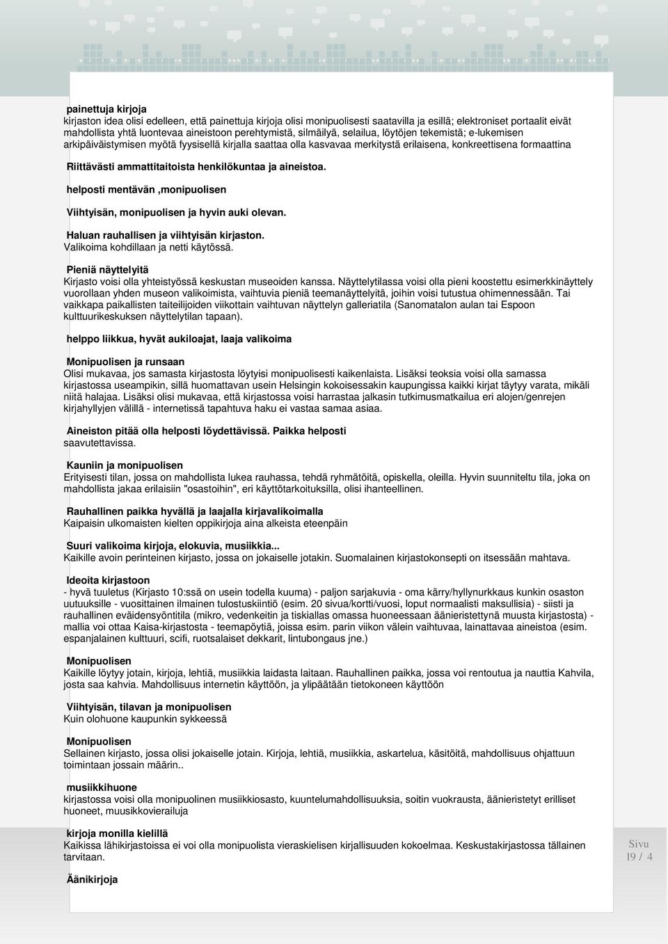 henkilökuntaa ja aineistoa. helposti mentävän,monipuolisen Viihtyisän, monipuolisen ja hyvin auki olevan. Haluan rauhallisen ja viihtyisän kirjaston. Valikoima kohdillaan ja netti käytössä.