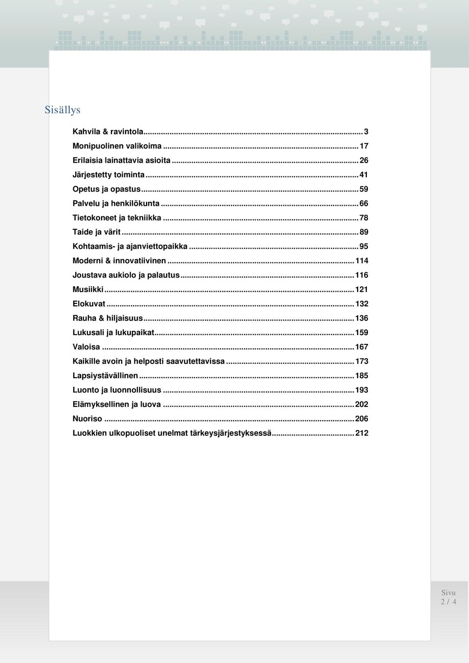 .. 114 Joustava aukiolo ja palautus... 116 Musiikki... 121 Elokuvat... 132 Rauha & hiljaisuus... 136 Lukusali ja lukupaikat... 159 Valoisa.