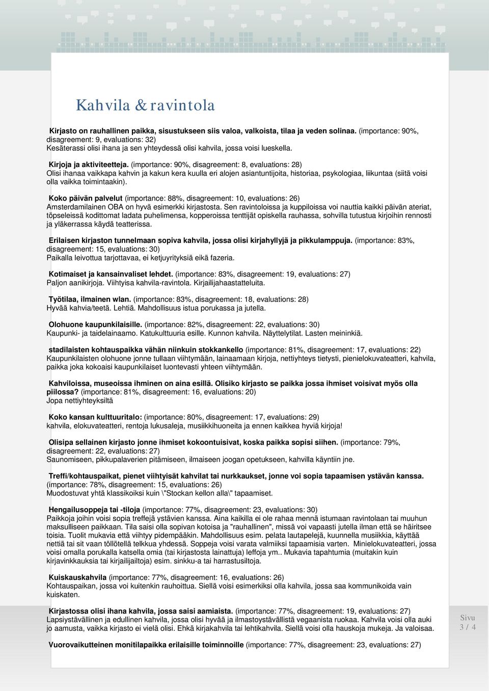 (importance: 90%, disagreement: 8, evaluations: 28) Olisi ihanaa vaikkapa kahvin ja kakun kera kuulla eri alojen asiantuntijoita, historiaa, psykologiaa, liikuntaa (siitä voisi olla vaikka