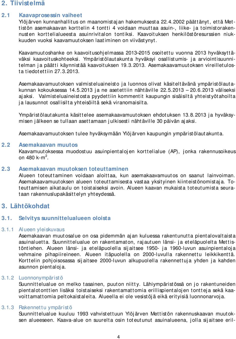 Kaavoituksen henkilöstöresurssien niukkuuden vuoksi kaavamuutoksen laatiminen on viivästynyt.