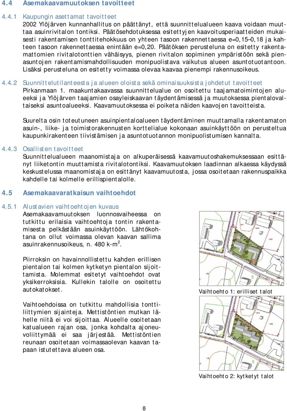 Päätöksen perusteluna on esitetty rakentamattomien rivitalotonttien vähäisyys, pienen rivitalon sopiminen ympäristöön sekä pienasuntojen rakentamismahdollisuuden monipuolistava vaikutus alueen