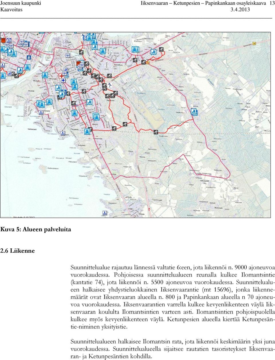 Suunnittelualueen halkaisee yhdystieluokkainen Iiksenvaarantie (mt 15696), jonka liikennemäärät ovat Iiksenvaaran alueella n. 800 ja Papinkankaan alueella n 70 ajoneuvoa vuorokaudessa.