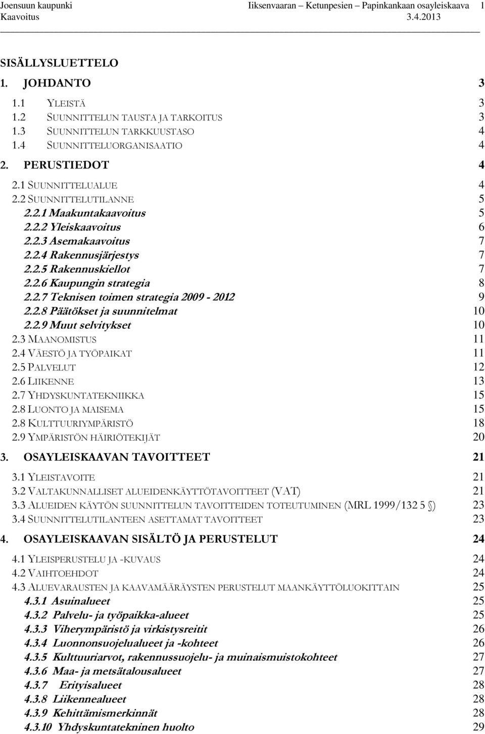 2.6 Kaupungin strategia 8 2.2.7 Teknisen toimen strategia 2009-2012 9 2.2.8 Päätökset ja suunnitelmat 10 2.2.9 Muut selvitykset 10 2.3 MAANOMISTUS 11 2.4 VÄESTÖ JA TYÖPAIKAT 11 2.5 PALVELUT 12 2.