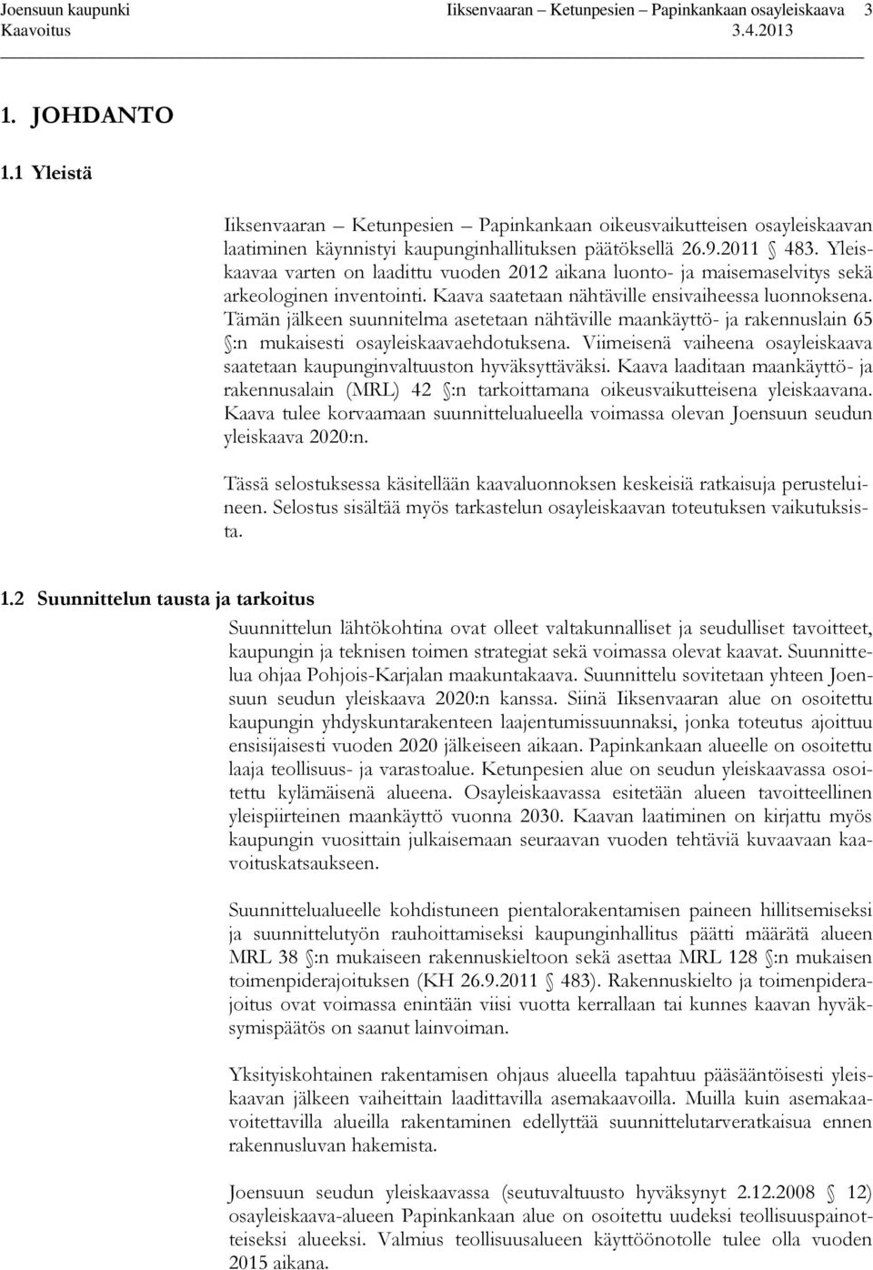 Yleiskaavaa varten on laadittu vuoden 2012 aikana luonto- ja maisemaselvitys sekä arkeologinen inventointi. Kaava saatetaan nähtäville ensivaiheessa luonnoksena.