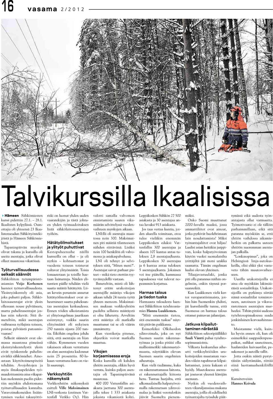 Tapaninpäivän myrskyt olivat takana ja kurssilla oli useita asentajia, jotka olivat olleet maastossa vikatöissä.