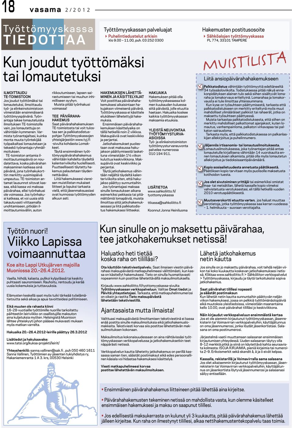 ilmoittaudu työ- ja elinkeinotoimistoon viimeistään ensimmäisenä työttömyyspäivänä. Työnantaja tekee lomautetuista ilmoituksen TE-toimistolle vain, jos lomautettuja on vähintään kymmenen.