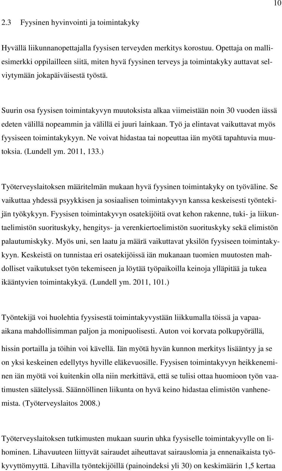 Suurin osa fyysisen toimintakyvyn muutoksista alkaa viimeistään noin 30 vuoden iässä edeten välillä nopeammin ja välillä ei juuri lainkaan. Työ ja elintavat vaikuttavat myös fyysiseen toimintakykyyn.