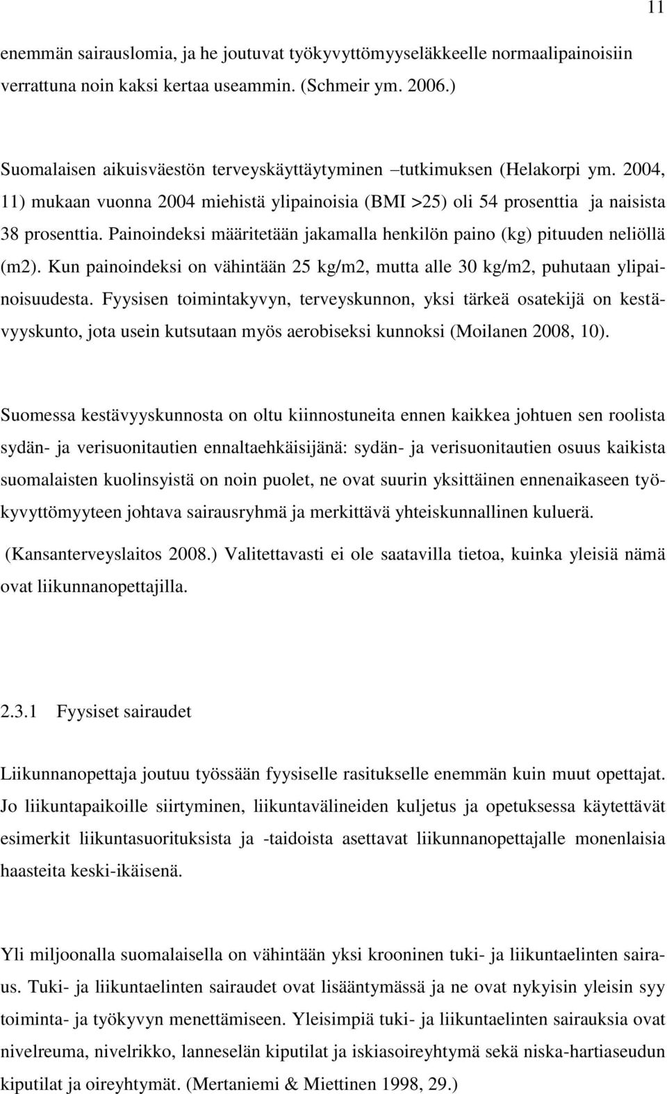 Painoindeksi määritetään jakamalla henkilön paino (kg) pituuden neliöllä (m2). Kun painoindeksi on vähintään 25 kg/m2, mutta alle 30 kg/m2, puhutaan ylipainoisuudesta.