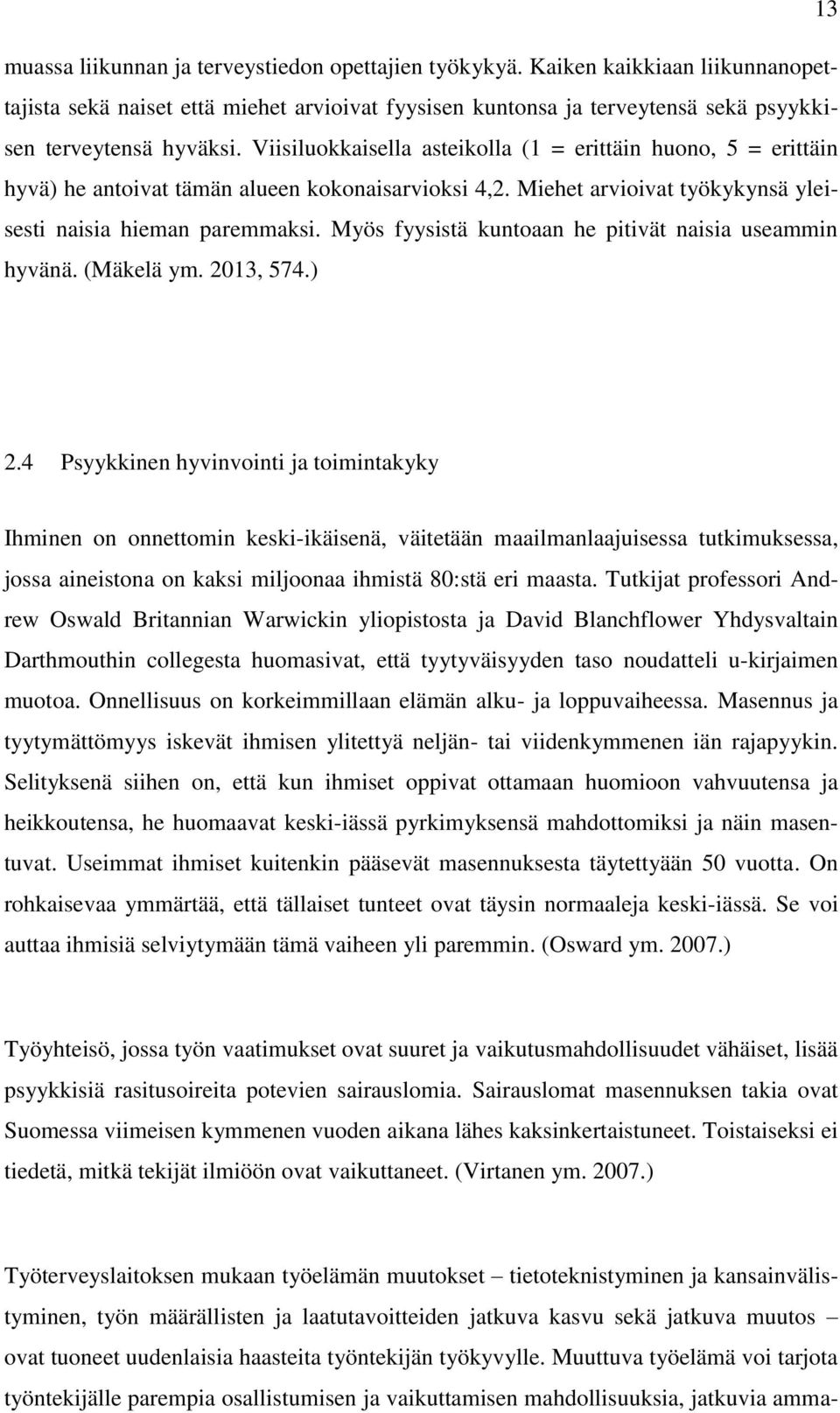 Myös fyysistä kuntoaan he pitivät naisia useammin hyvänä. (Mäkelä ym. 2013, 574.) 2.