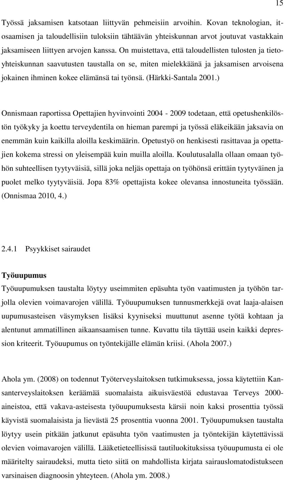 On muistettava, että taloudellisten tulosten ja tietoyhteiskunnan saavutusten taustalla on se, miten mielekkäänä ja jaksamisen arvoisena jokainen ihminen kokee elämänsä tai työnsä.