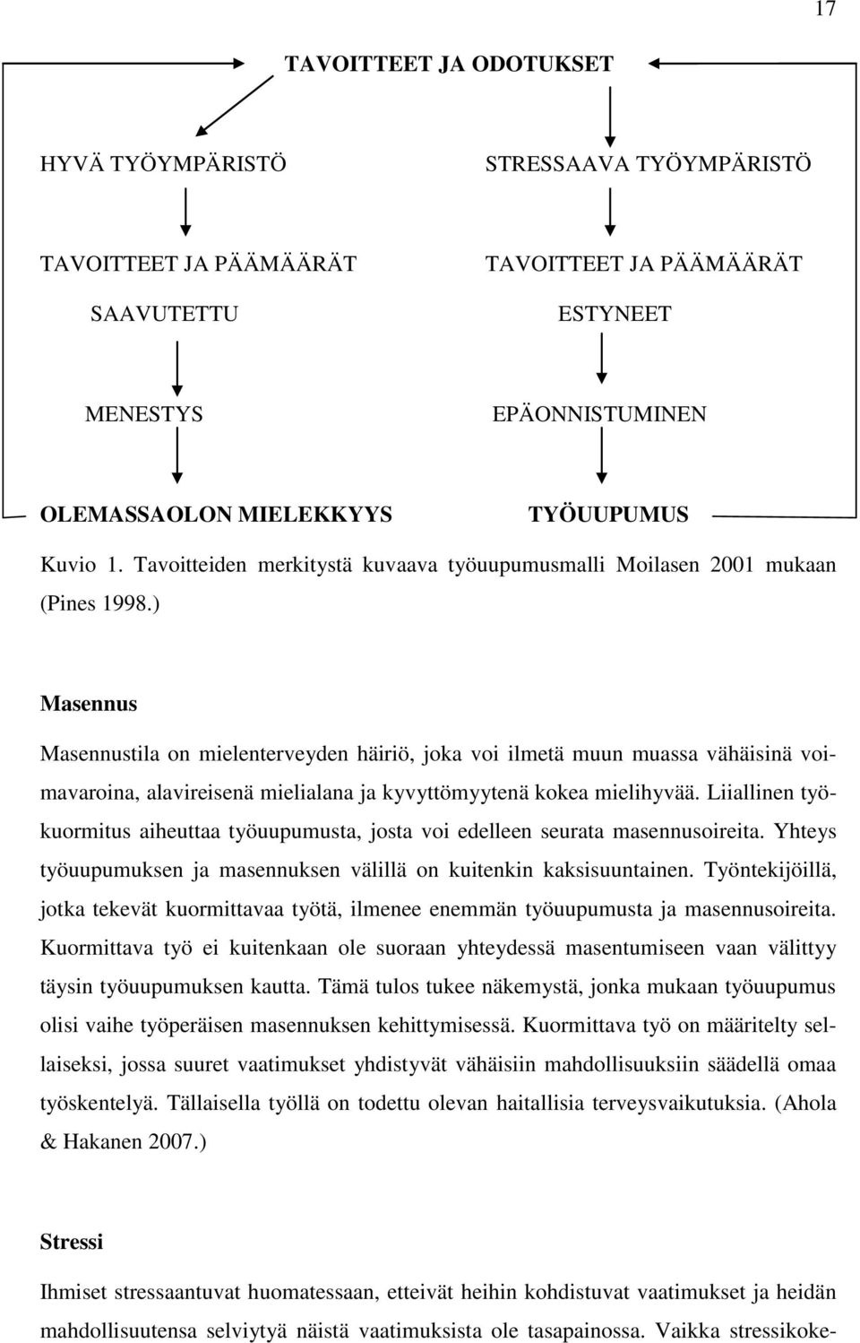 ) Masennus Masennustila on mielenterveyden häiriö, joka voi ilmetä muun muassa vähäisinä voimavaroina, alavireisenä mielialana ja kyvyttömyytenä kokea mielihyvää.