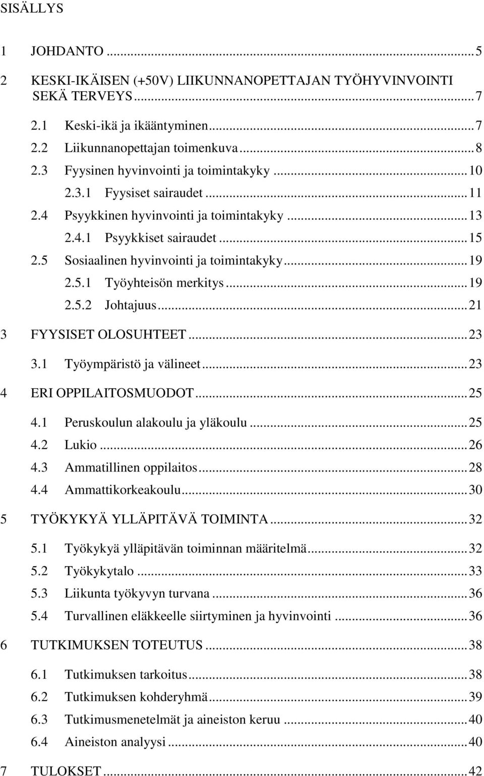 5 Sosiaalinen hyvinvointi ja toimintakyky... 19 2.5.1 Työyhteisön merkitys... 19 2.5.2 Johtajuus... 21 3 FYYSISET OLOSUHTEET... 23 3.1 Työympäristö ja välineet... 23 4 ERI OPPILAITOSMUODOT... 25 4.