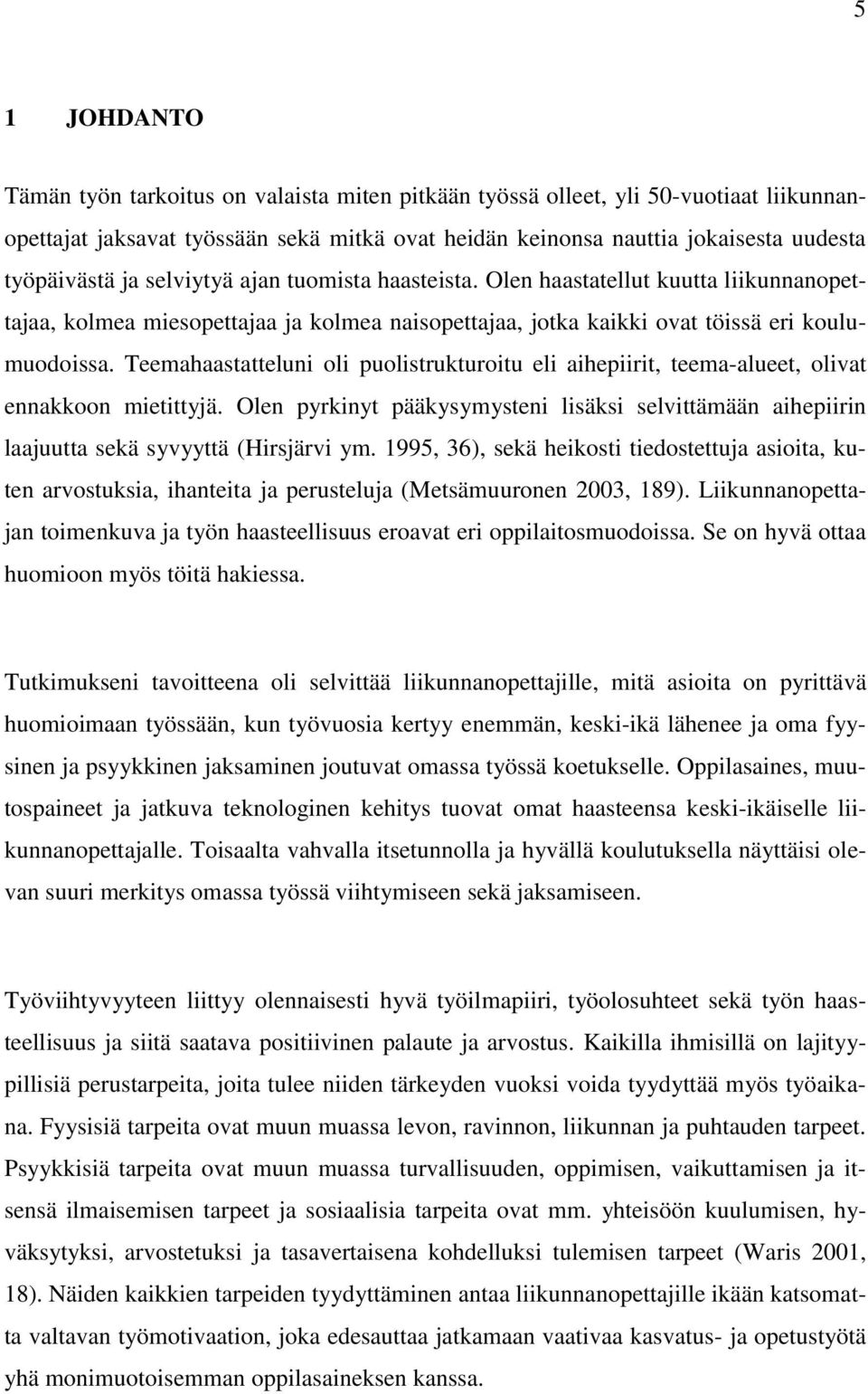 Teemahaastatteluni oli puolistrukturoitu eli aihepiirit, teema-alueet, olivat ennakkoon mietittyjä. Olen pyrkinyt pääkysymysteni lisäksi selvittämään aihepiirin laajuutta sekä syvyyttä (Hirsjärvi ym.