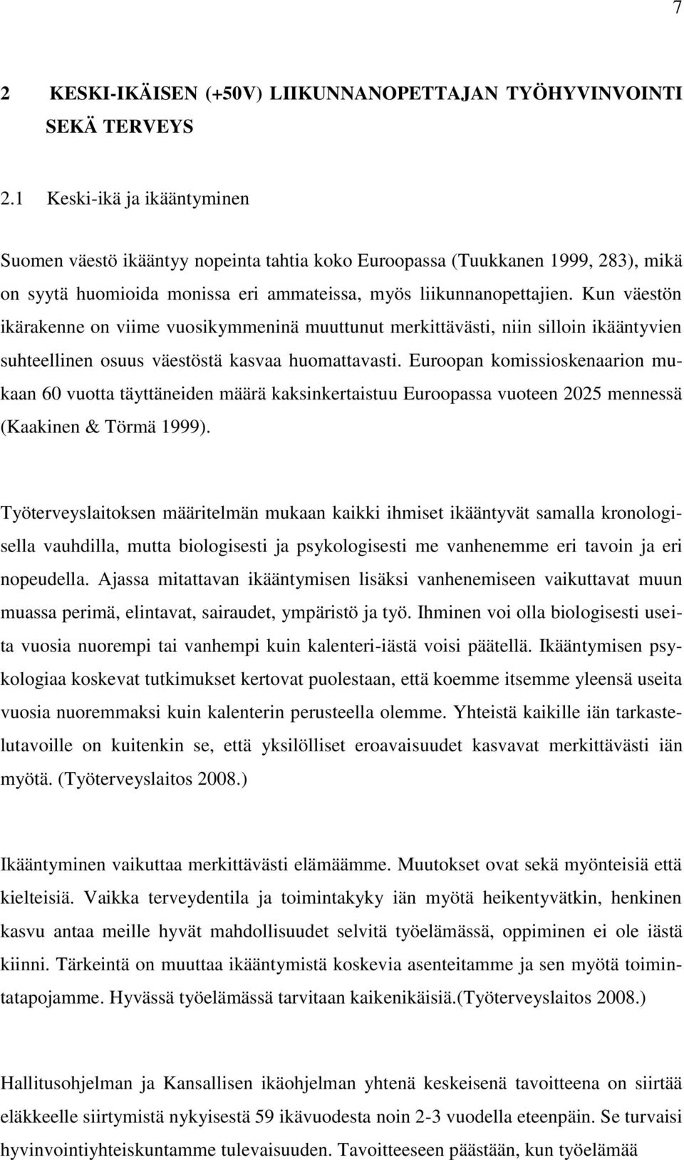 Kun väestön ikärakenne on viime vuosikymmeninä muuttunut merkittävästi, niin silloin ikääntyvien suhteellinen osuus väestöstä kasvaa huomattavasti.