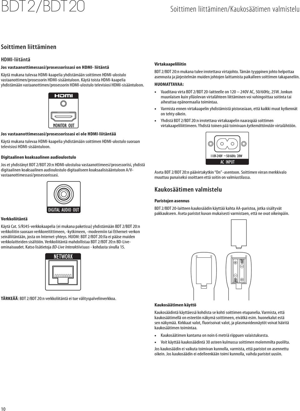 Jos vastaanottimessasi/prosessorissasi ei ole HDMI-liitäntää Käytä mukana tulevaa HDMI-kaapelia yhdistämään soittimen HDMI-ulostulo suoraan televisiosi HDMI-sisääntuloon.