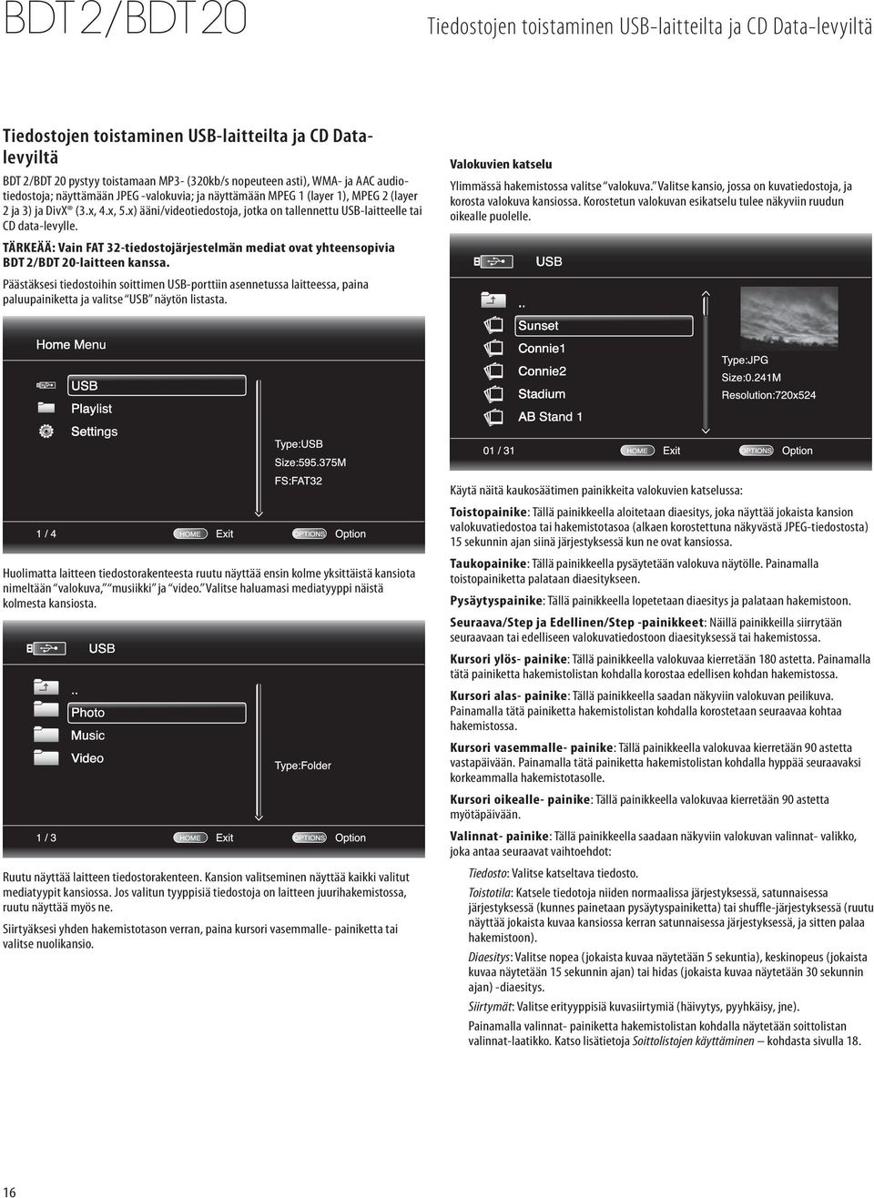 x) ääni/videotiedostoja, jotka on tallennettu USB-laitteelle tai CD data-levylle. TÄRKEÄÄ: Vain FAT 32-tiedostojärjestelmän mediat ovat yhteensopivia BDT 2/BDT 20-laitteen kanssa.