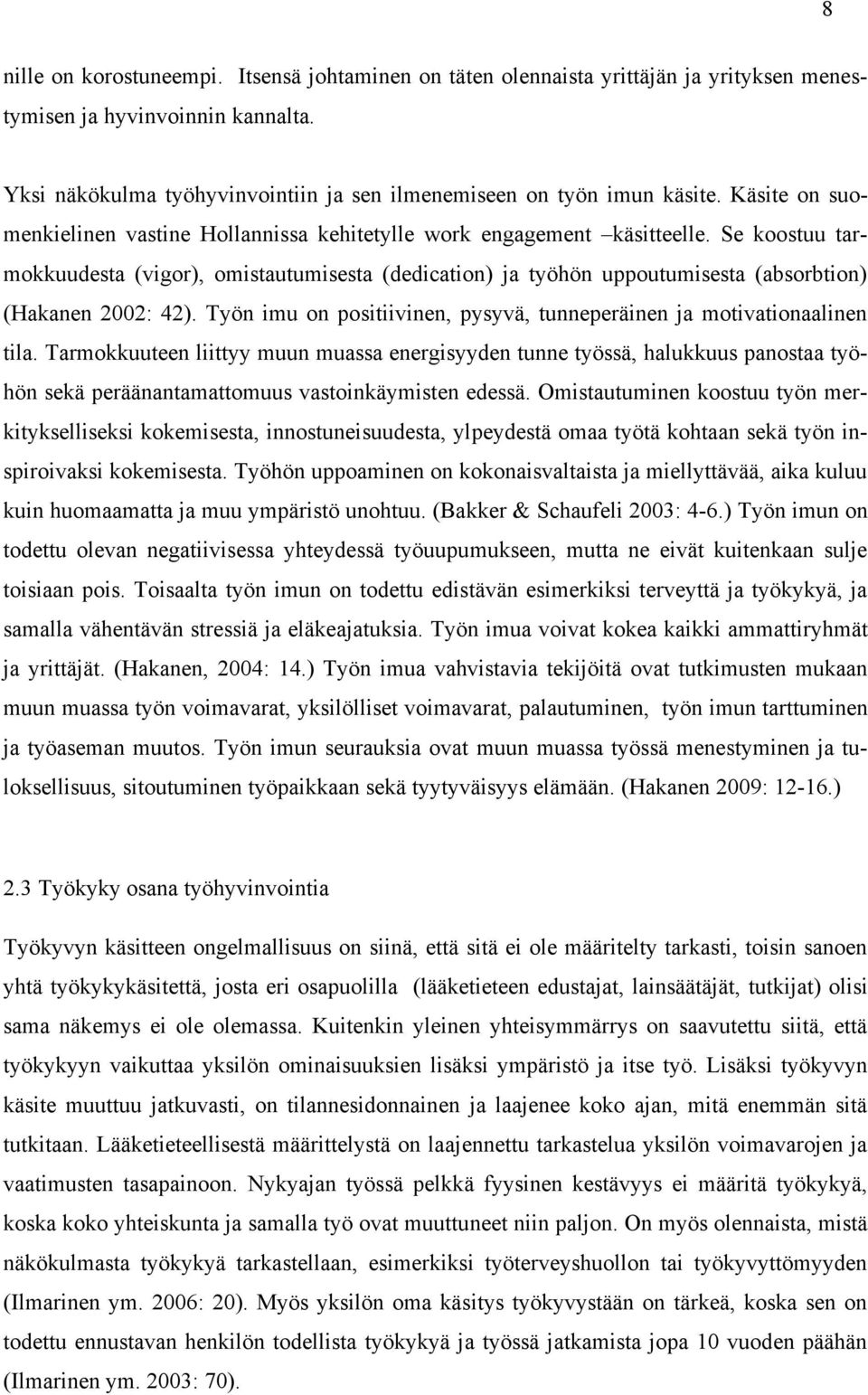 Se koostuu tarmokkuudesta (vigor), omistautumisesta (dedication) ja työhön uppoutumisesta (absorbtion) (Hakanen 2002: 42). Työn imu on positiivinen, pysyvä, tunneperäinen ja motivationaalinen tila.