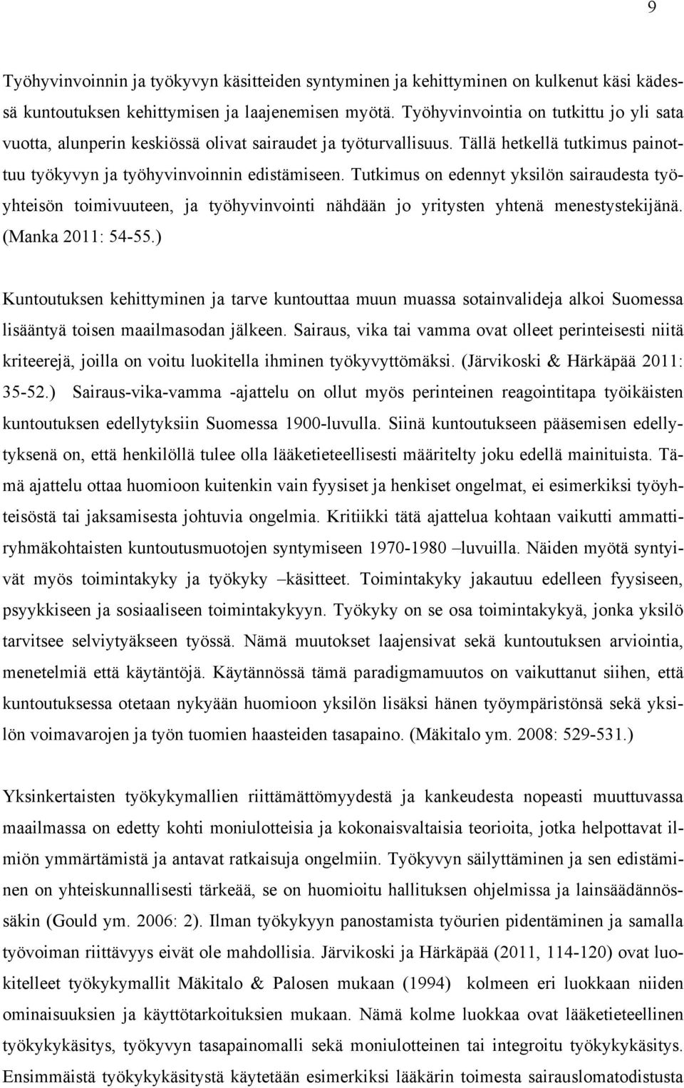 Tutkimus on edennyt yksilön sairaudesta työyhteisön toimivuuteen, ja työhyvinvointi nähdään jo yritysten yhtenä menestystekijänä. (Manka 2011: 54-55.