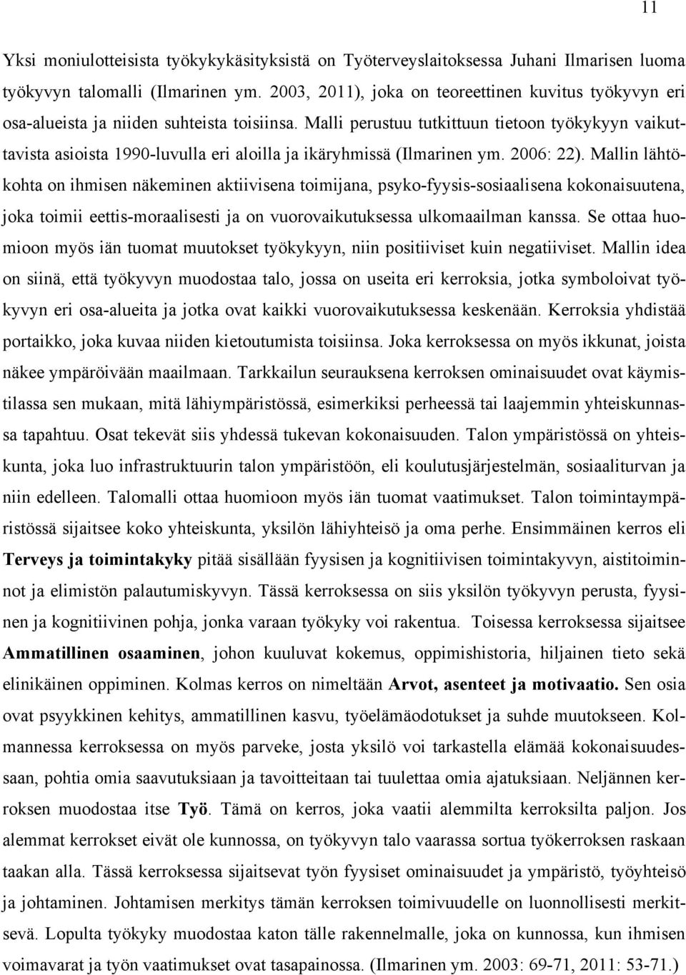 Malli perustuu tutkittuun tietoon työkykyyn vaikuttavista asioista 1990-luvulla eri aloilla ja ikäryhmissä (Ilmarinen ym. 2006: 22).