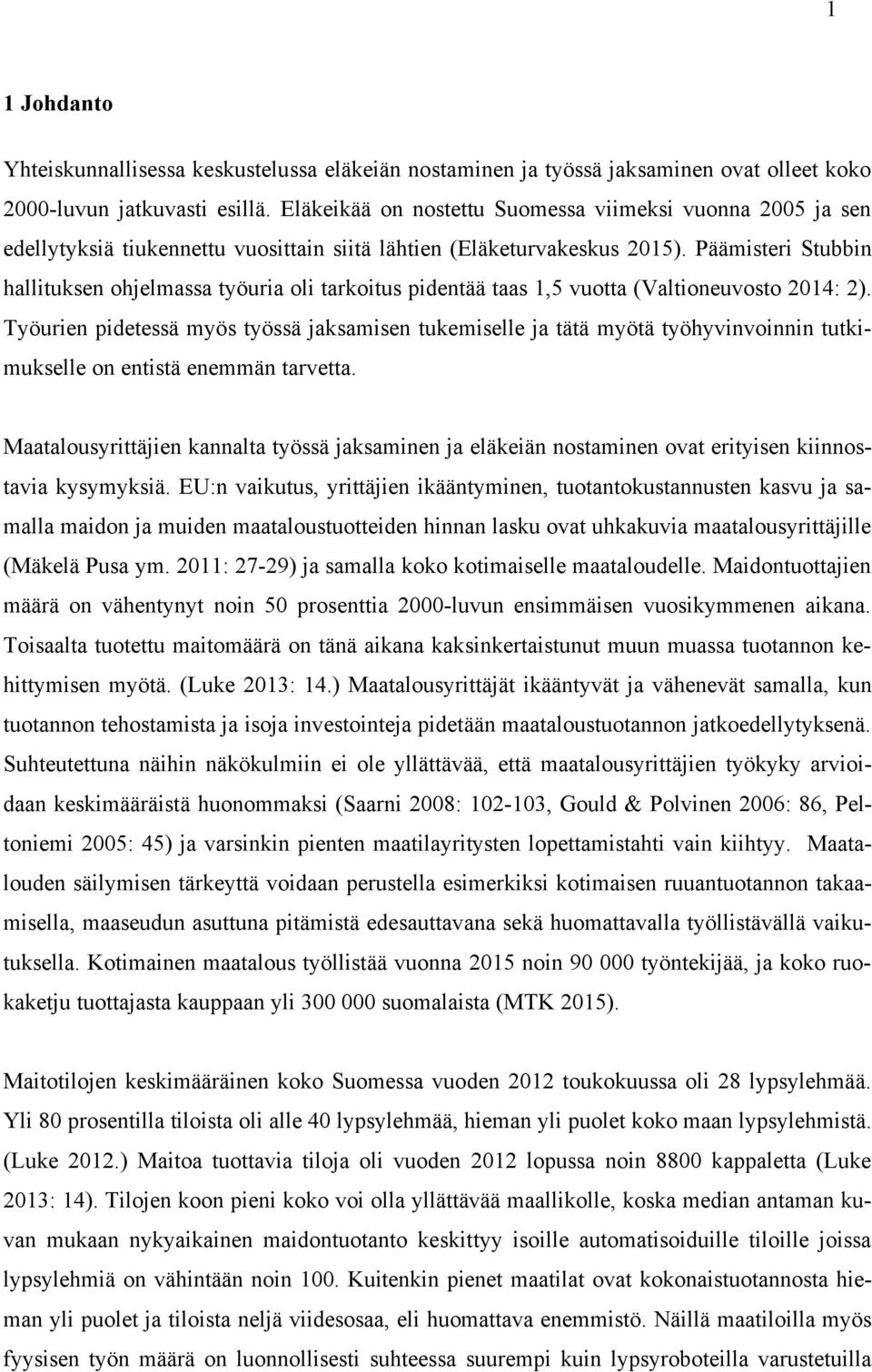 Päämisteri Stubbin hallituksen ohjelmassa työuria oli tarkoitus pidentää taas 1,5 vuotta (Valtioneuvosto 2014: 2).