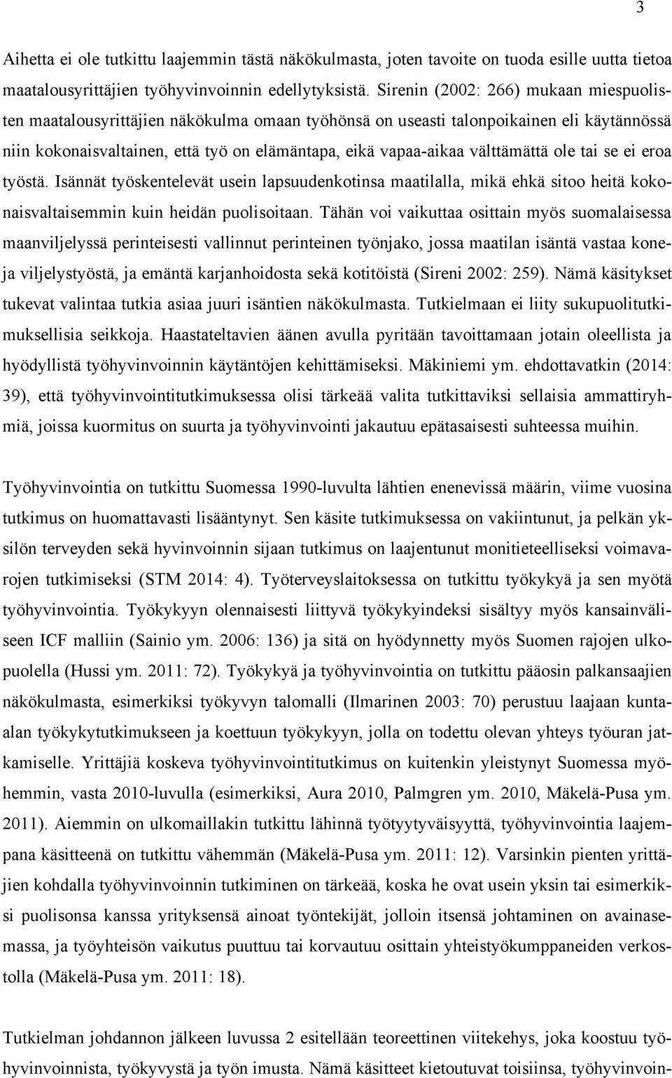 välttämättä ole tai se ei eroa työstä. Isännät työskentelevät usein lapsuudenkotinsa maatilalla, mikä ehkä sitoo heitä kokonaisvaltaisemmin kuin heidän puolisoitaan.