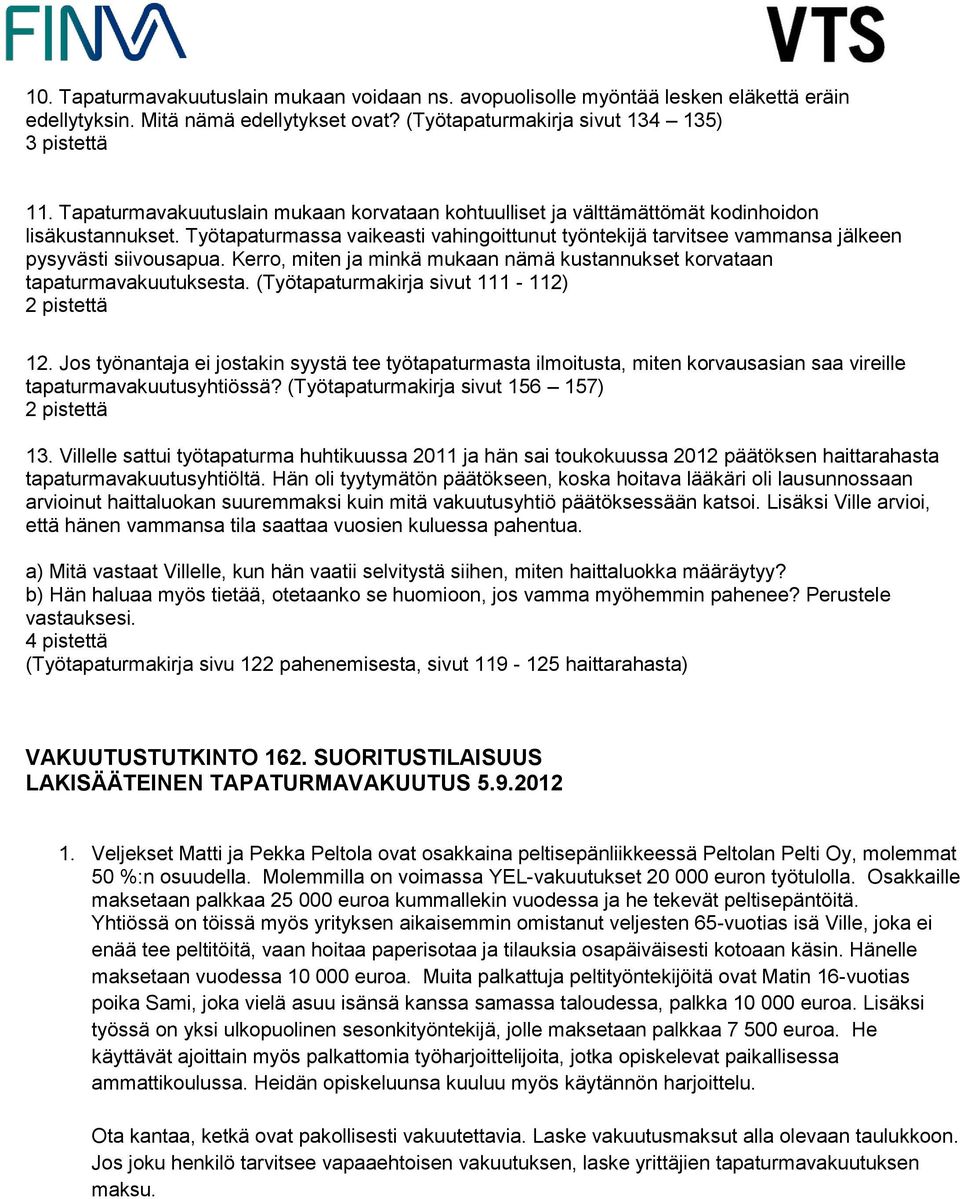 Työtapaturmassa vaikeasti vahingoittunut työntekijä tarvitsee vammansa jälkeen pysyvästi siivousapua. Kerro, miten ja minkä mukaan nämä kustannukset korvataan tapaturmavakuutuksesta.