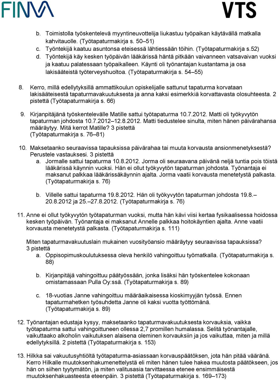 Käynti oli työnantajan kustantama ja osa lakisääteistä työterveyshuoltoa. (Työtapaturmakirja s. 54 55) 8.